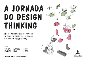 A Jornada do design thinking : transformação digital prática de equipes, produtos, serviços, negócios e ecossistemas