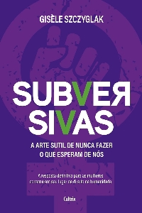 Subversivas : a arte sutil de nunca fazer o que esperam de nós
