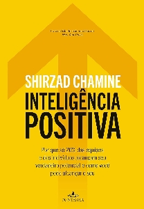 Inteligência positiva : por que só 20% das equipes e dos indivíduos alcançam seu verdadeiro potencial e como você pode alcançar o seu