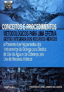 Conceitos e procedimentos metodológicos para uma efetiva Gestão Integrada dos Recursos Hídricos GIRH  e possíveis aperfeiçoamentos dos instrumentos da outorga para direitos de uso da água e da cobrança pelo uso de recursos hídricos