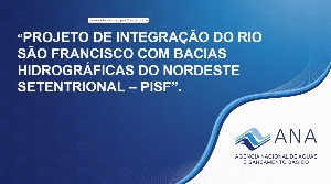 "Projeto de Integração do Rio São Francisco com Bacias Hidrográficas do Nordeste Setentrional - PISF"