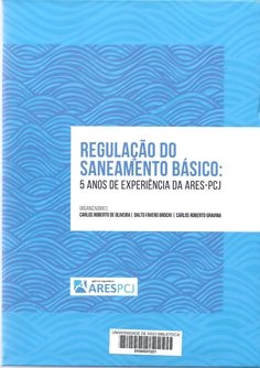 Regulação do saneamento básico : 5 anos de experiência da ARES-PCJ