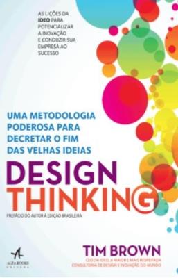 Design thinking : uma metodologia poderosa para decretar o fim das velhas ideias
