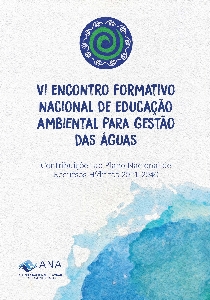VI Encontro formativo nacional de educação ambiental para gestão das águas : contribuições ao Plano Nacional de Recursos Hídricos 2021-2040