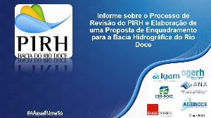Informe sobre o processo de revisão do PIRH e elaboração de uma proposta de enquadramento para a bacia hidrográfica do Rio Doce